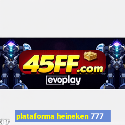 plataforma heineken 777